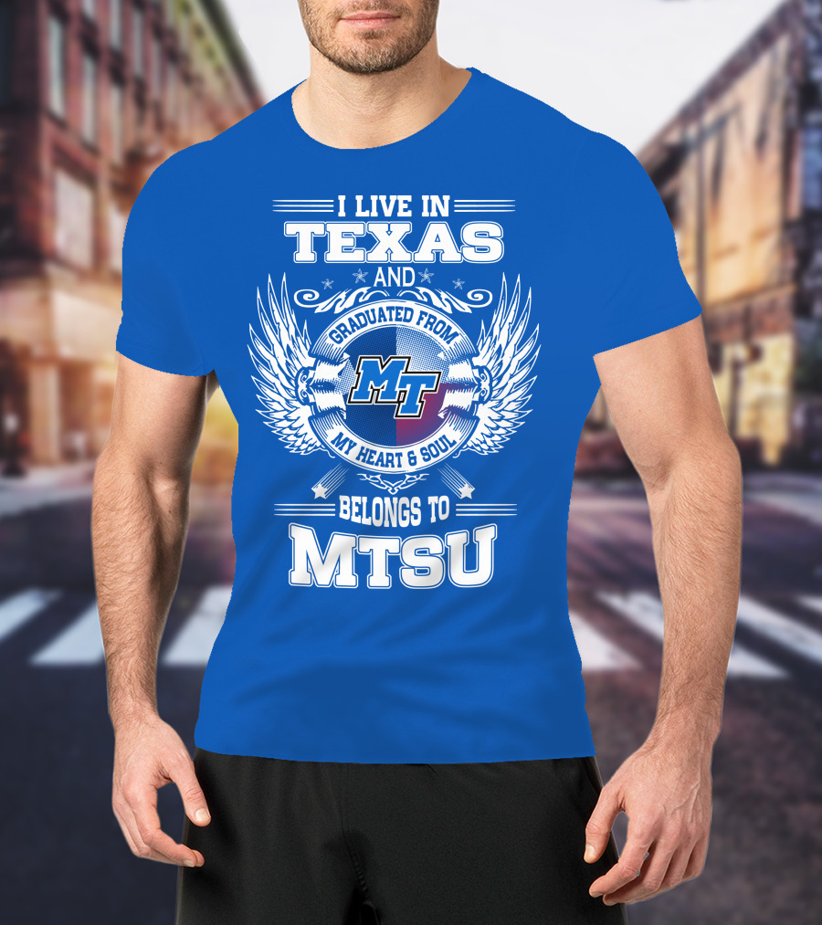 I Live In Texas Graduated From MTSU My Heart And Soul Belongs To MTSU T-Shirt