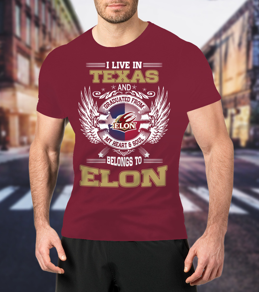 I Live IN Texas And Graduated From Elon My Heart And Soul Belongs To Elon T-Shirt