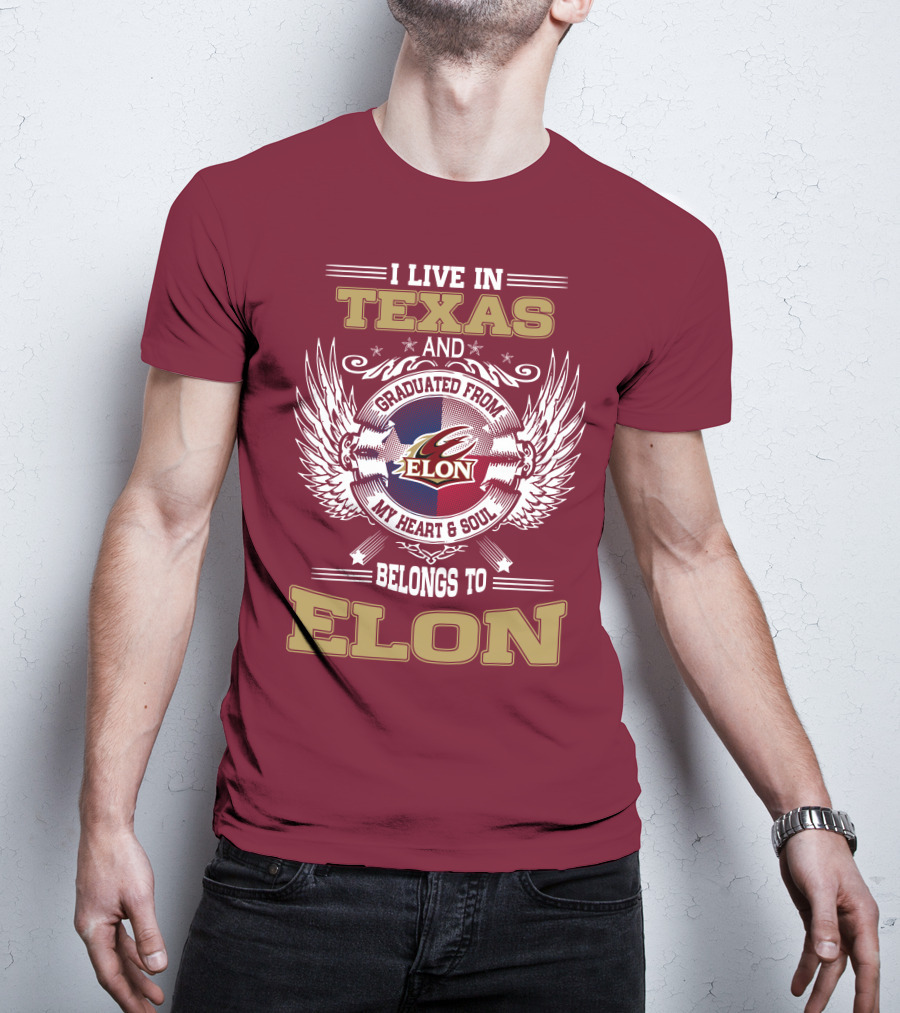 I Live IN Texas And Graduated From Elon My Heart And Soul Belongs To Elon T-Shirt
