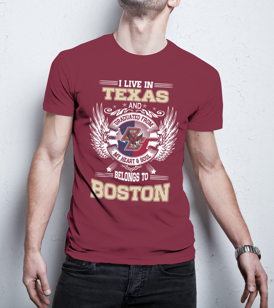 I Live In Texas And Graduated From My Heart And Soul Belongs To Boston T-Shirt