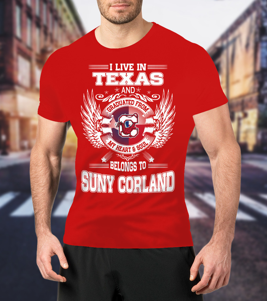I Live IN Texas And Graduated From Suny Corland My Heart And Soul Belongs To T-Shirt