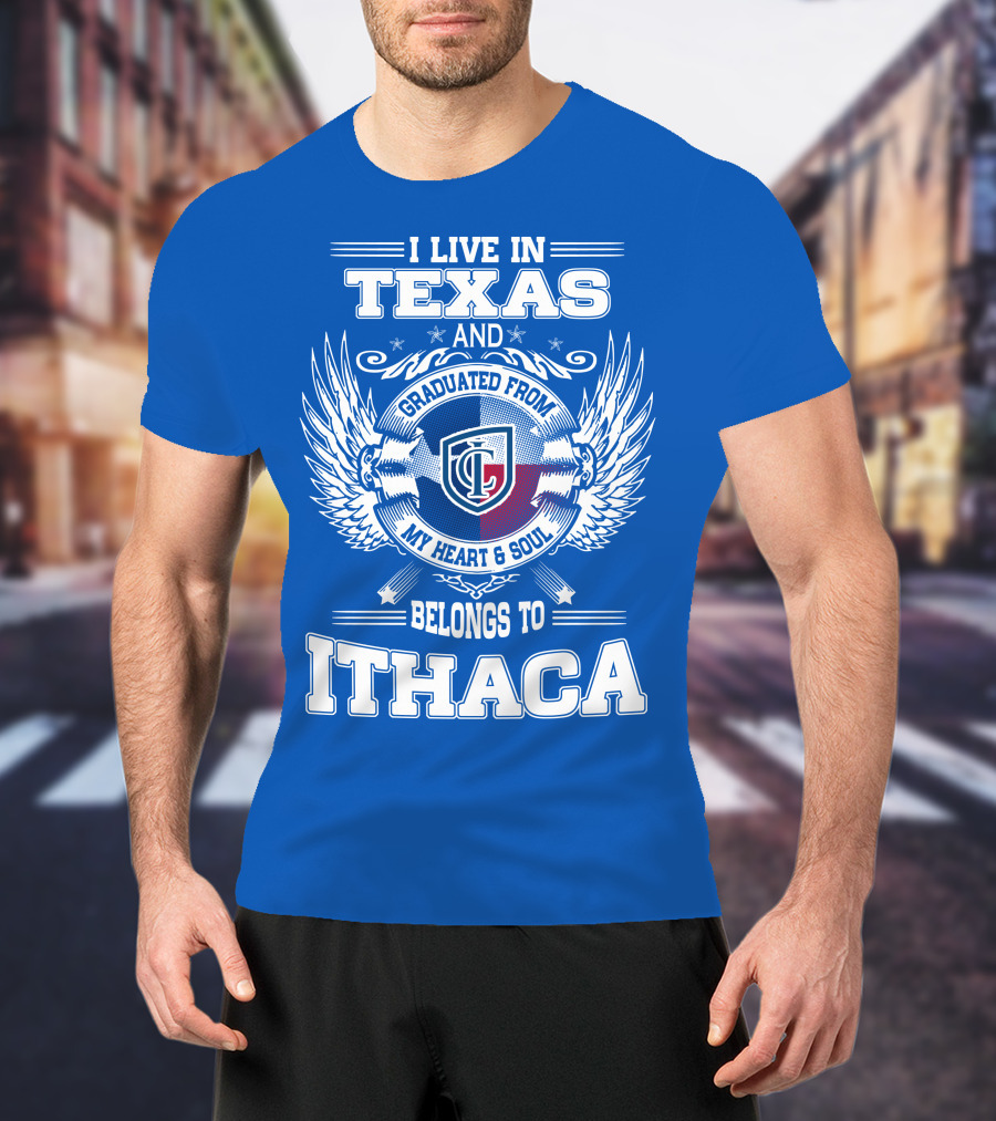 I Live In Texas Graduated From My Heart And Soul Belongs To Ithaca T-Shirt