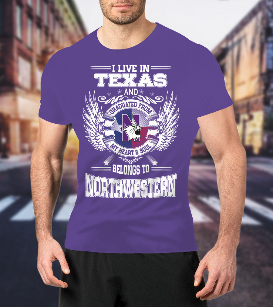 I Live In Texas And Graduated From My Heart And Soul Belongs To Northwestern T-Shirt