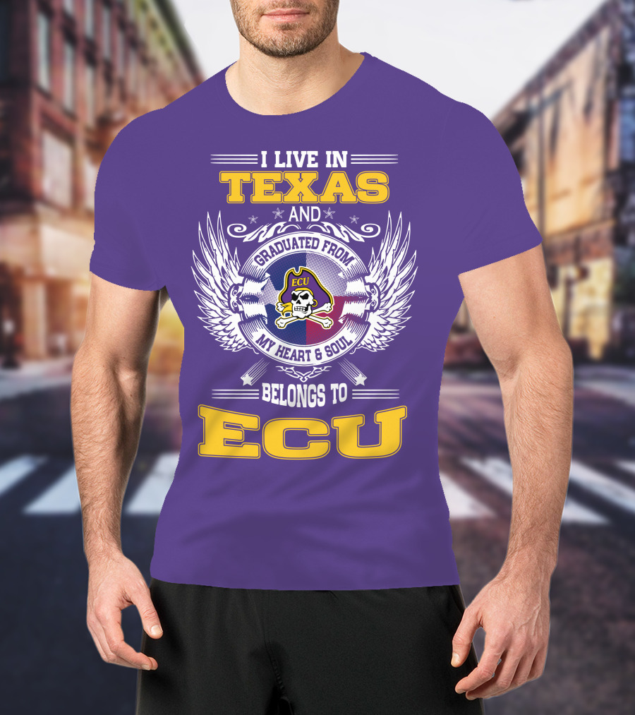 I Live In Texas And Graduated From ECU My Heart And Soul Belongs To ECU T-Shirt