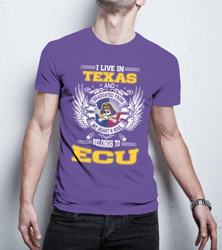 I Live In Texas And Graduated From ECU My Heart And Soul Belongs To ECU T-Shirt