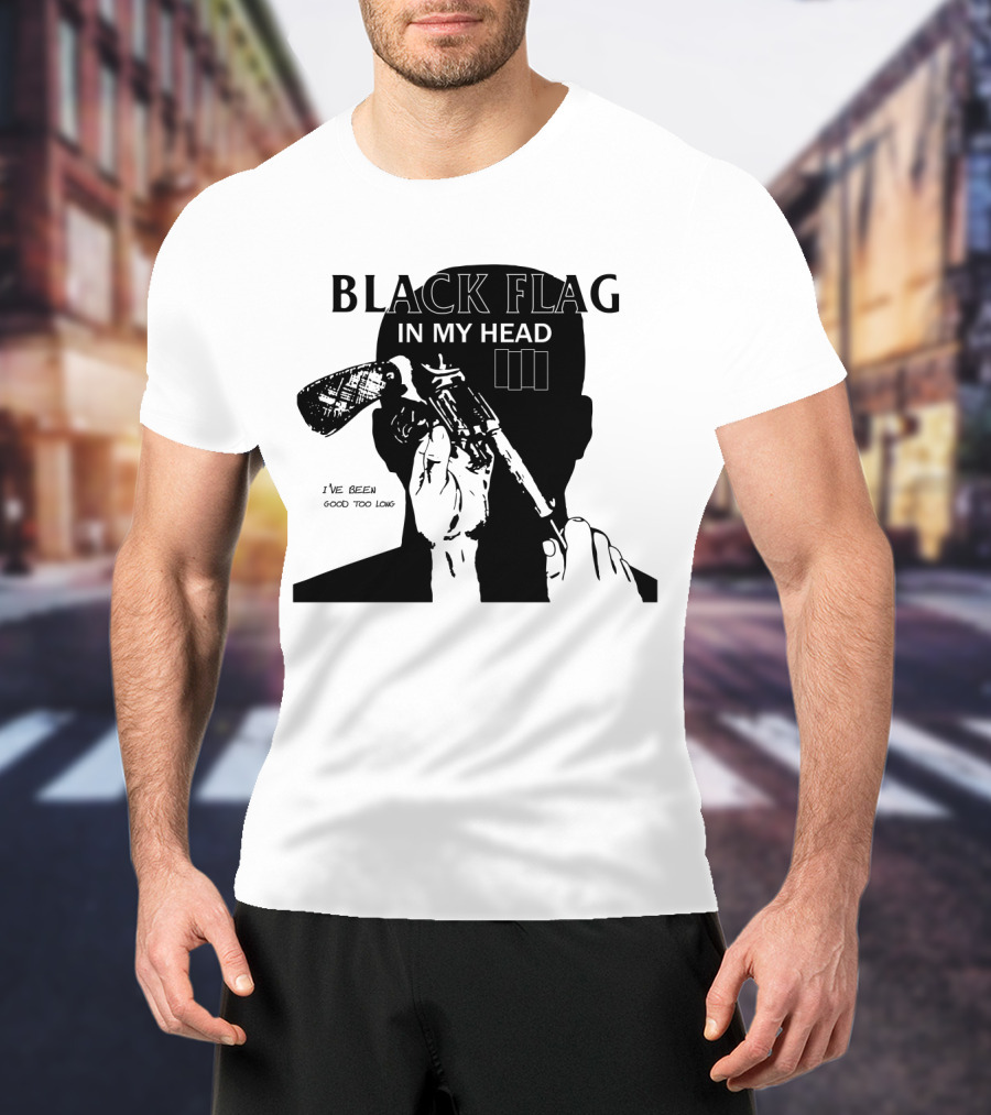 Black Flag In My Head I've Been Good Too Long T-Shirt