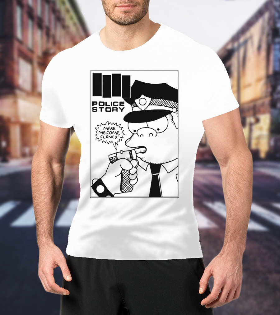 Police Story Make Me Come Clancy T-Shirt