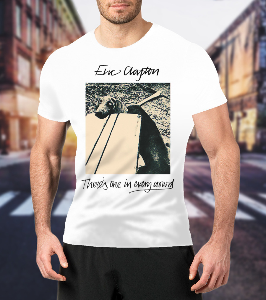 Eric Clapton There's One In Every Crowd Dog T-Shirt