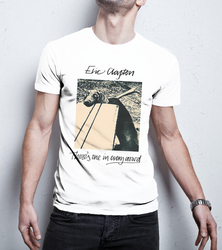 Eric Clapton There's One In Every Crowd Dog T-Shirt