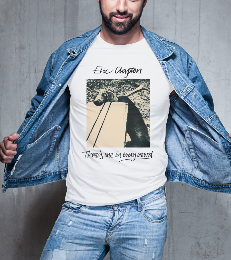 Eric Clapton There's One In Every Crowd Dog T-Shirt