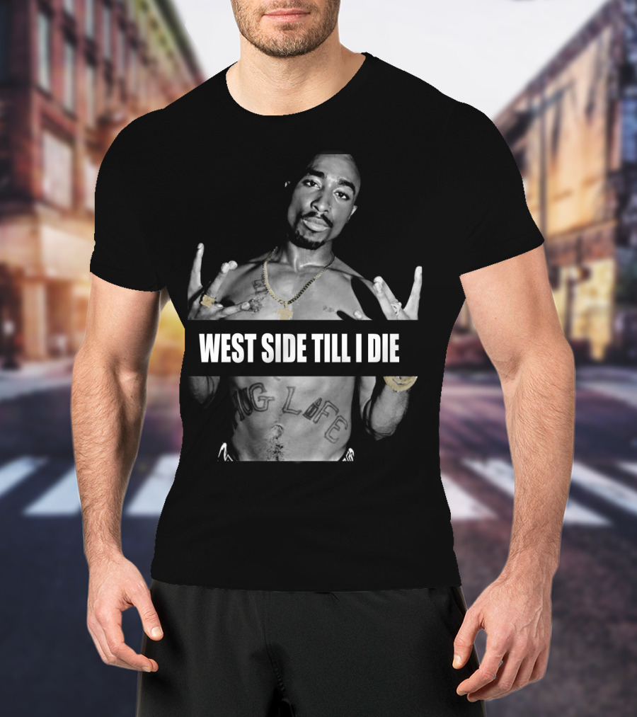 West Side Till I Die Thug Life Tpsk (32) T-Shirt