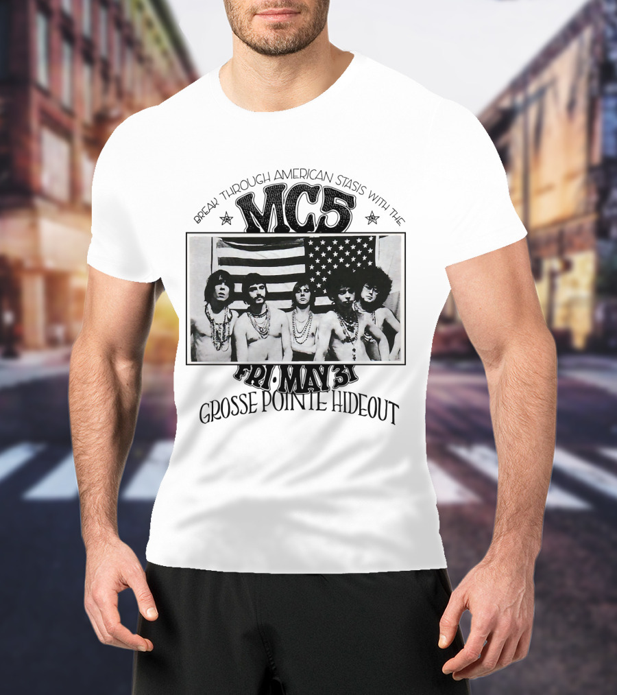 Break Through American Stasis With The Mc5 Fri. May 31 Grosse Pointe Hideout T-Shirt