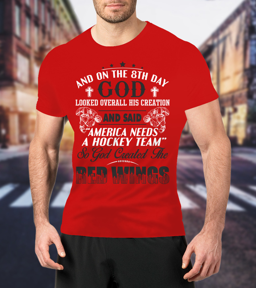 And On The 8th Day God Created The Red Wings America Needs A Hockey Team T-Shirt