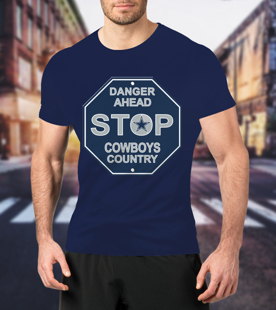 Danger Ahead Stop Cowboys Country Nfl Dallas Cowboys T-Shirt