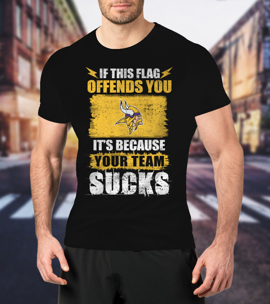 Minesota Viking If This Flag Offends You It's Because Your Team Sucks T-Shirt