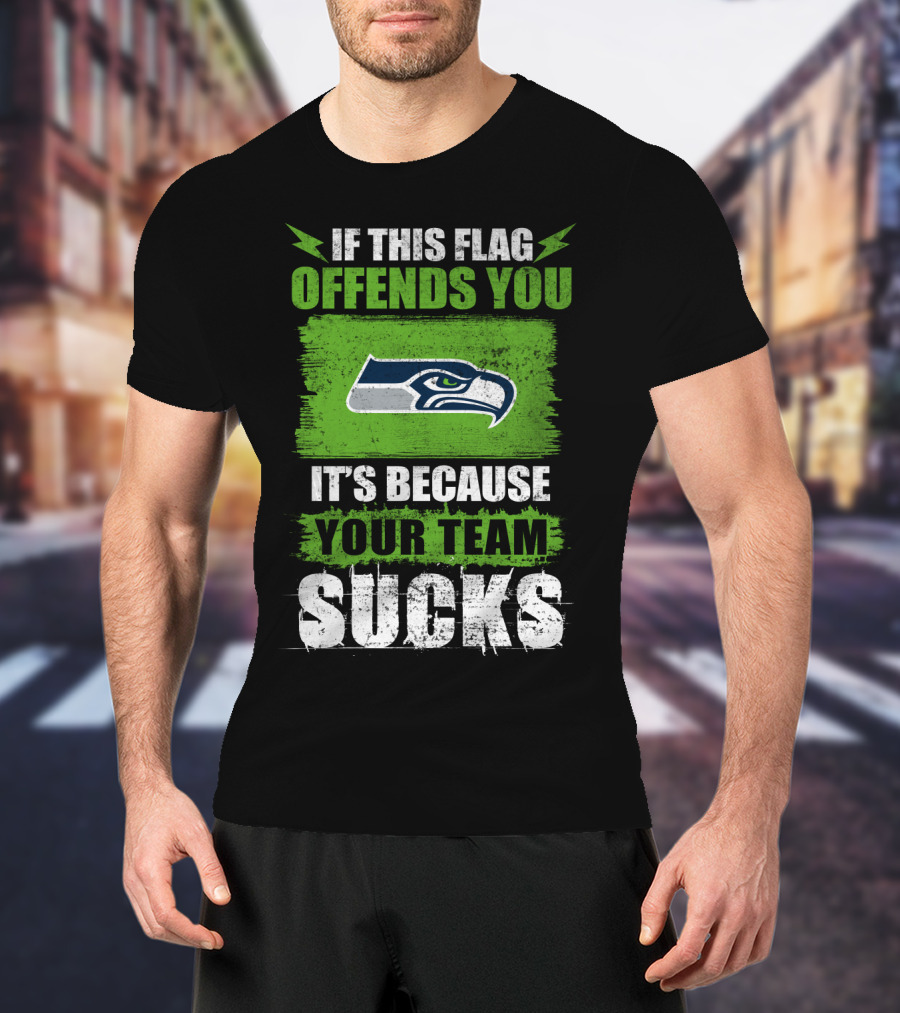 Seattle Seahawks If This Flag Offends You It's Because Your Team Sucks T-Shirt