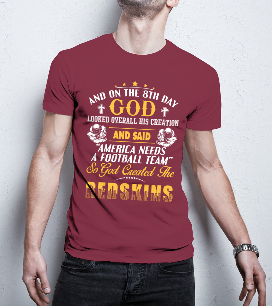 And On The 8Th Day God Created The Redskins America Needs A Football Team T-Shirt
