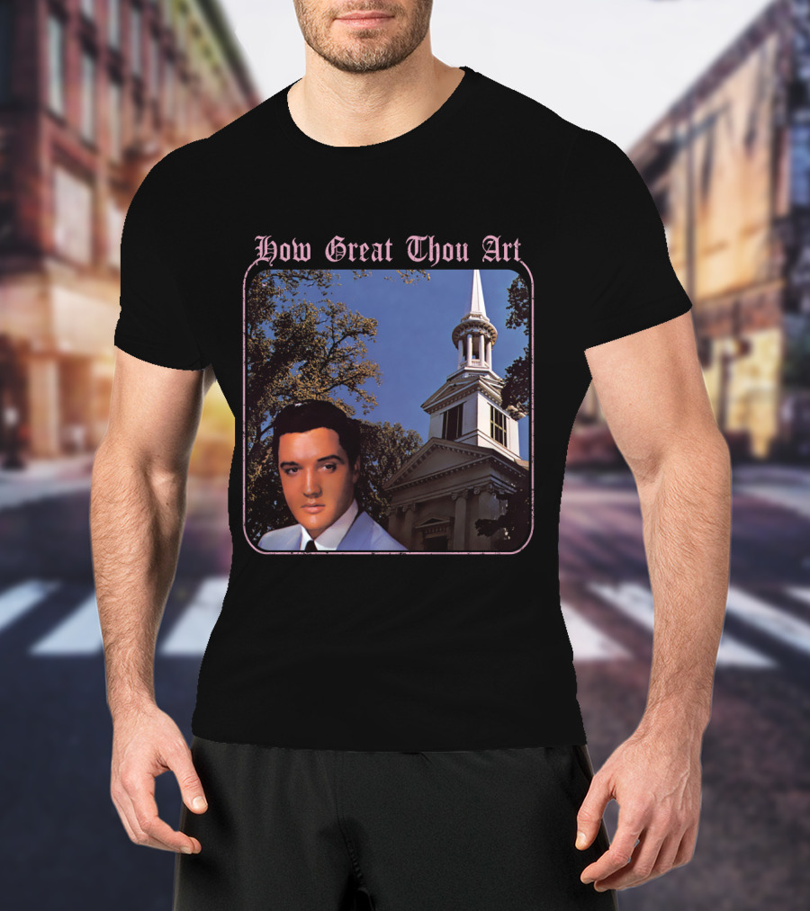 How Great Thou Art EVPL 07 Church T-Shirt