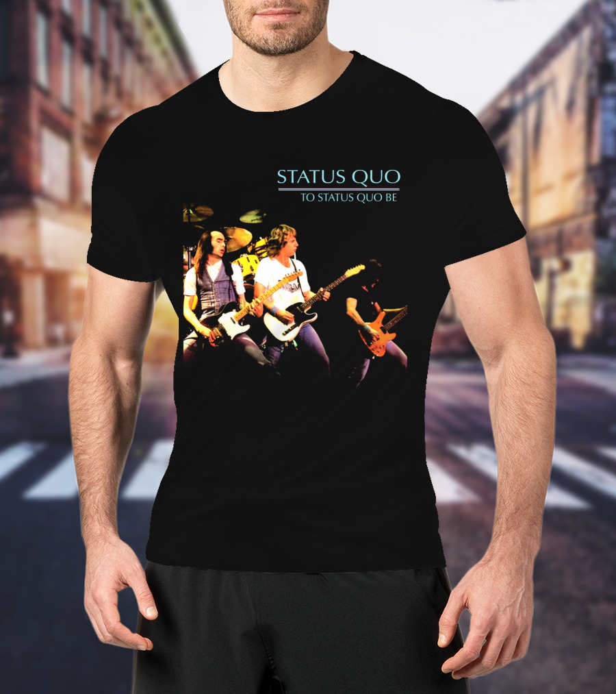 Status Quo To Status Quo Be T-Shirt