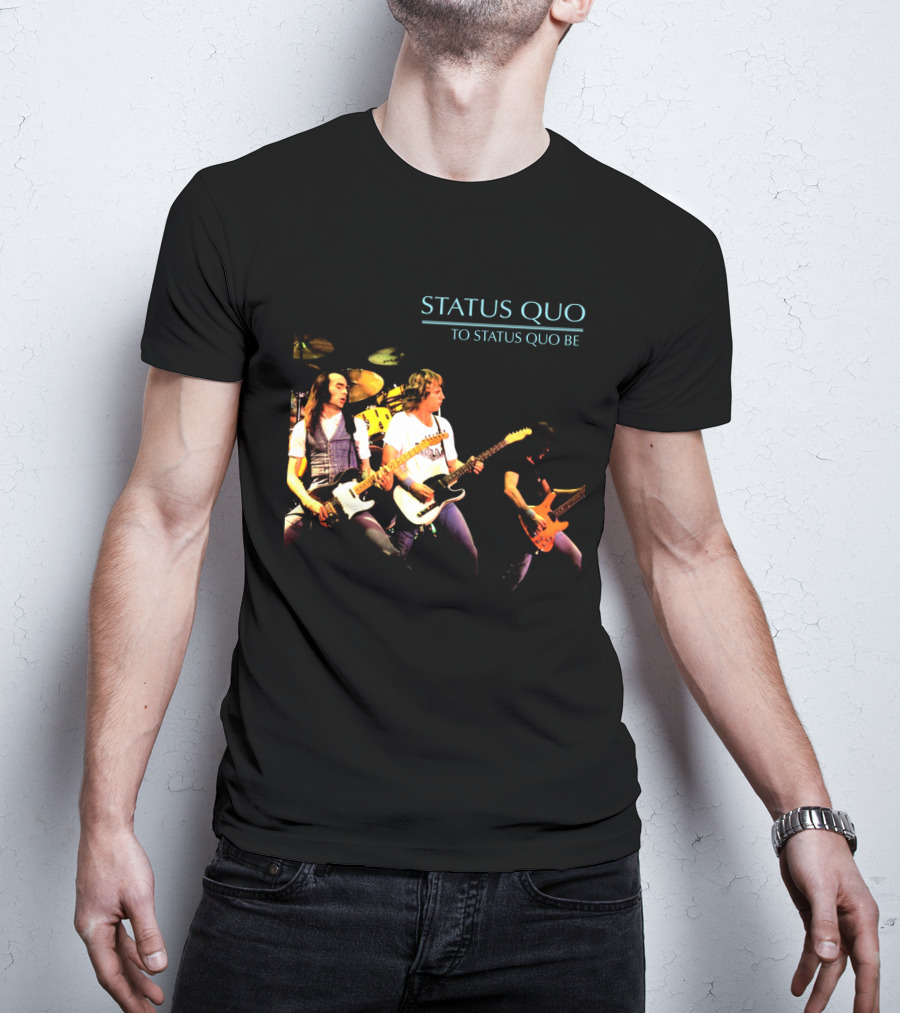 Status Quo To Status Quo Be T-Shirt