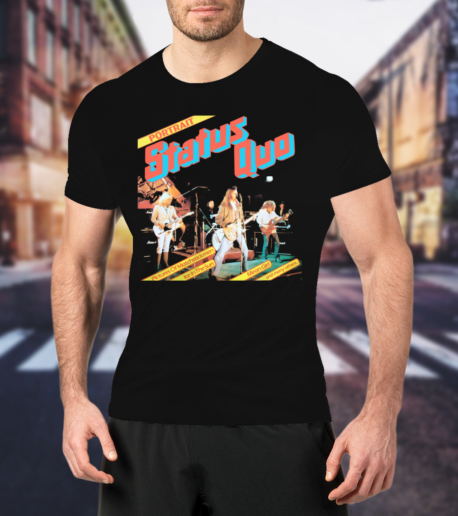 Portrait Status Quo Pictures Of Matchstick Men Ice In The Sun Mean Girl And Many Others T-Shirt