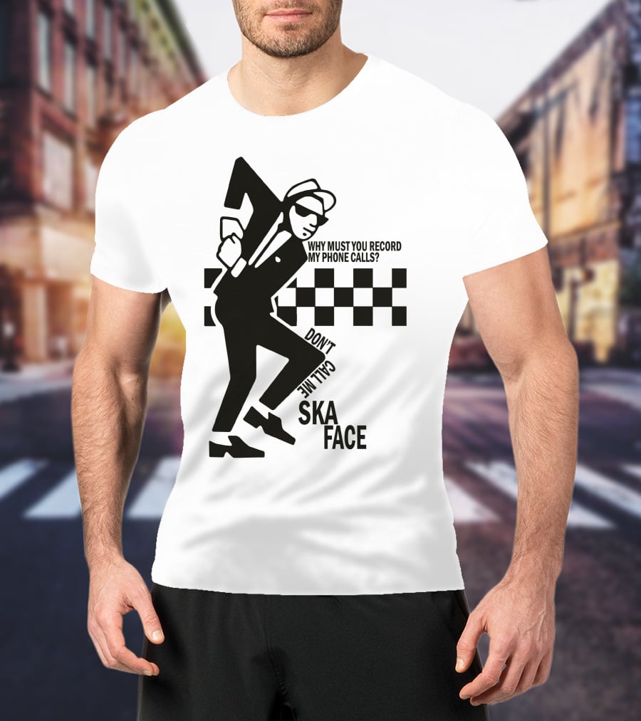 Why Must You Record My Phone Calls Don't Call Me Ska Face T-Shirt