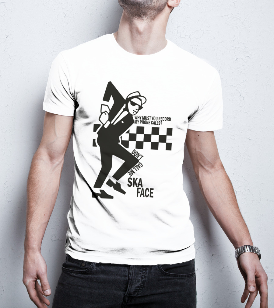 Why Must You Record My Phone Calls Don't Call Me Ska Face T-Shirt