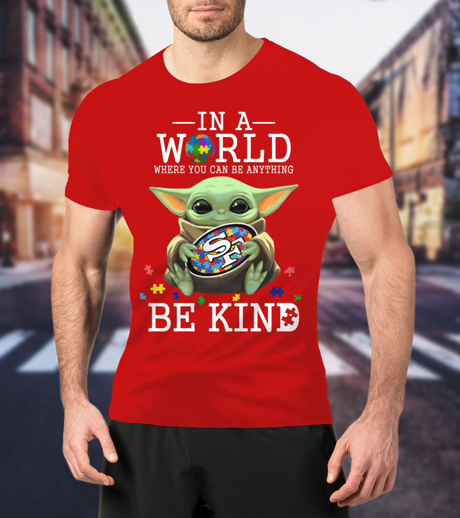 IN A World Where You Can Be Anything Baby Yoda Be Kind 49Ers Autism T-Shirt