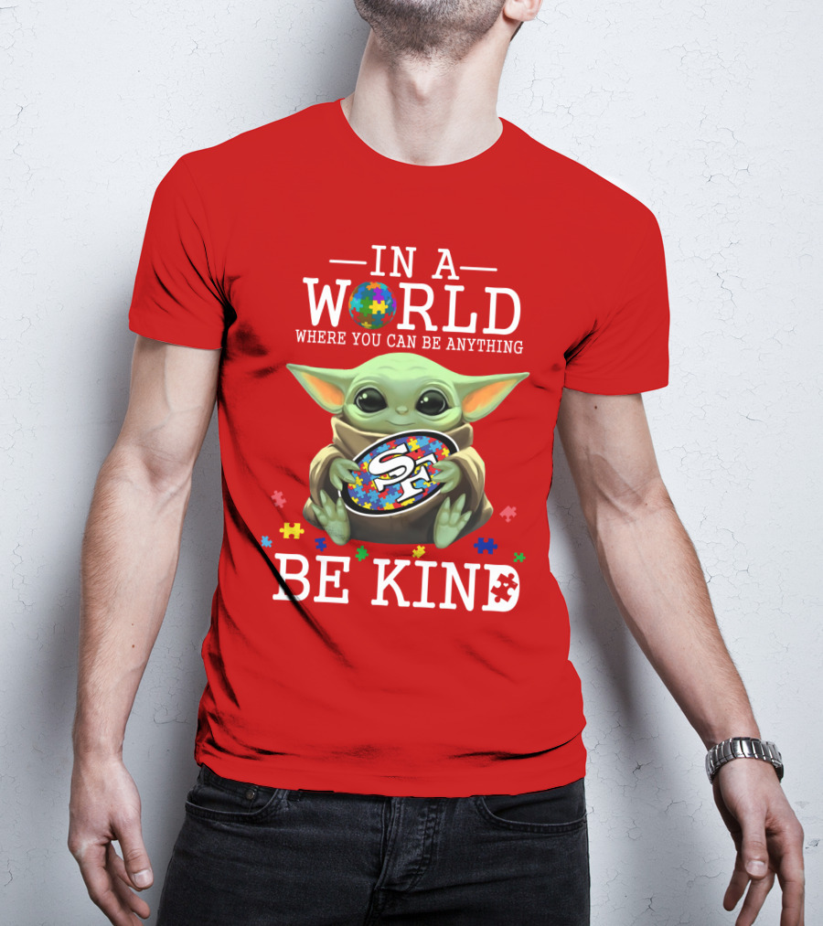 IN A World Where You Can Be Anything Baby Yoda Be Kind 49Ers Autism T-Shirt