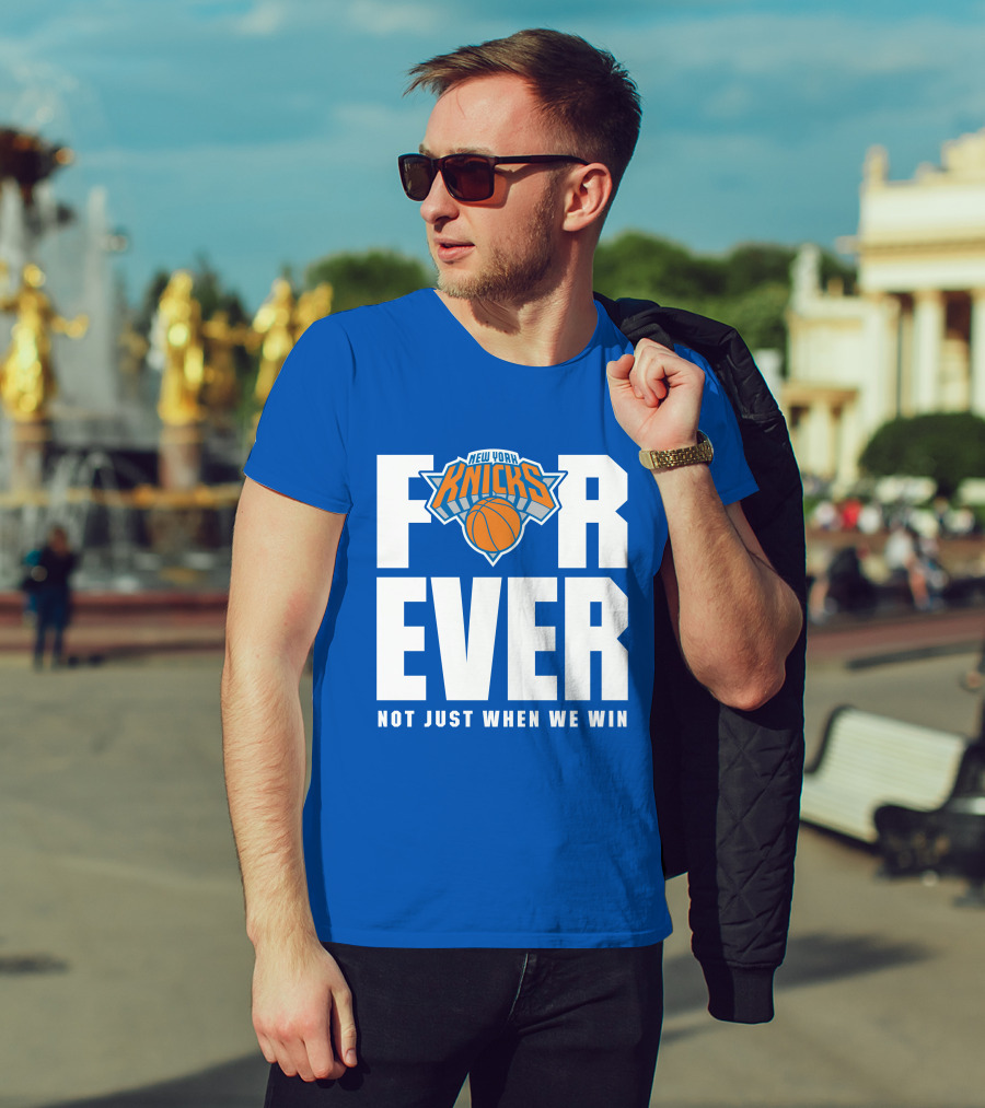 New York Knicks Forever Not Just When We Win T-Shirt