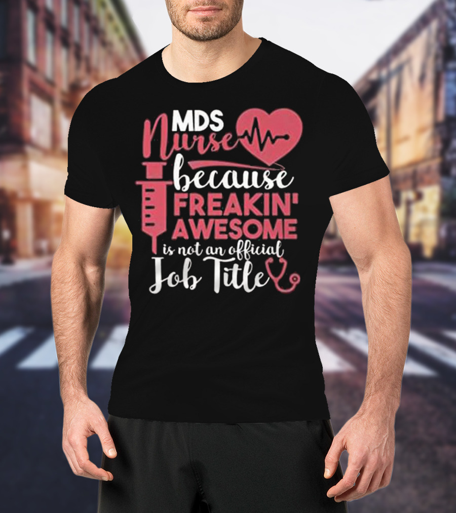 MDS Nurse Because Freakin' Awesome Is Not An Official Job Title With Heartbeat And Syringe Graphics T-Shirt