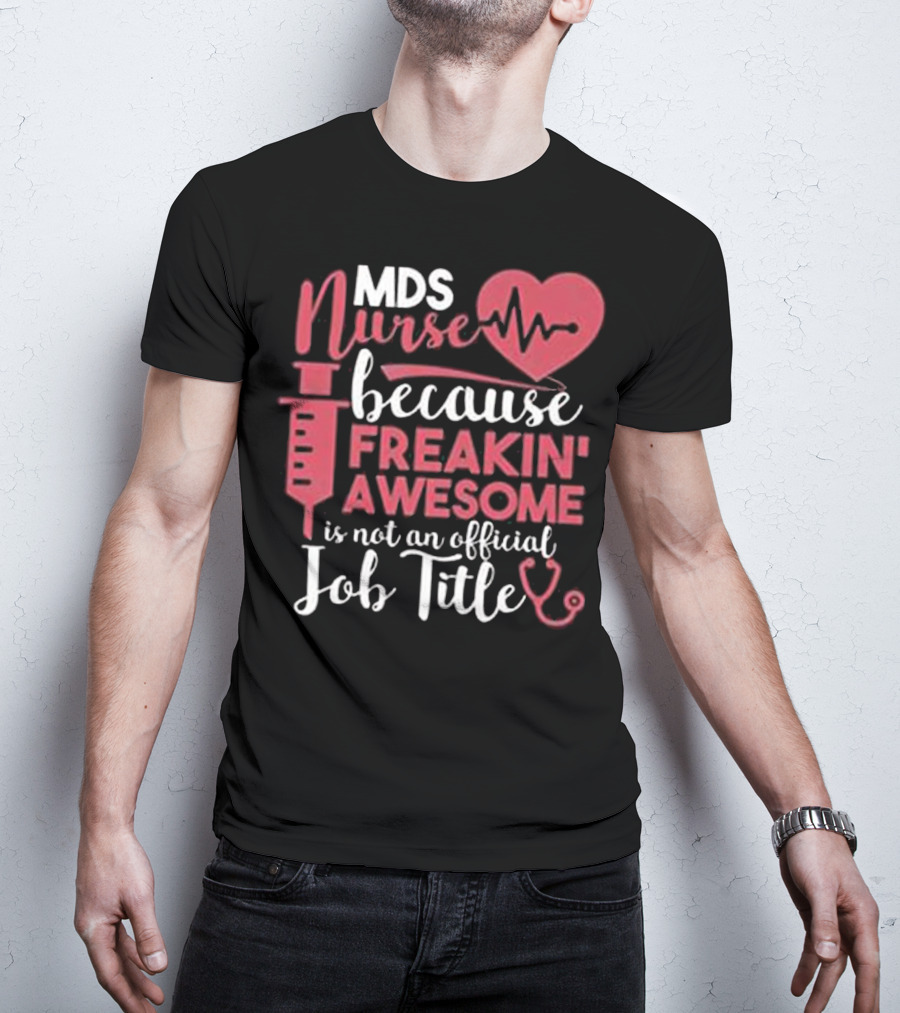 MDS Nurse Because Freakin' Awesome Is Not An Official Job Title With Heartbeat And Syringe Graphics T-Shirt