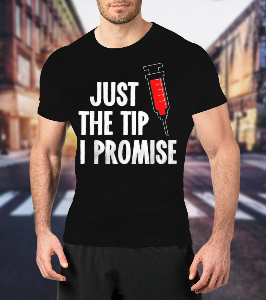 Just The Tip I Promise Nurses Week Syringe T-Shirt