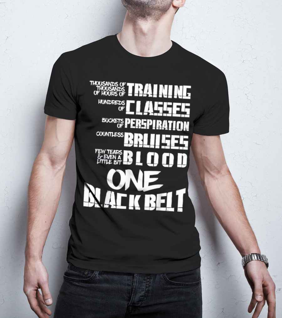 Thousands Of Hours Training Classes Buckets Perspiration Countless Bruises Blood One Black Belt Taekwondo T-Shirt