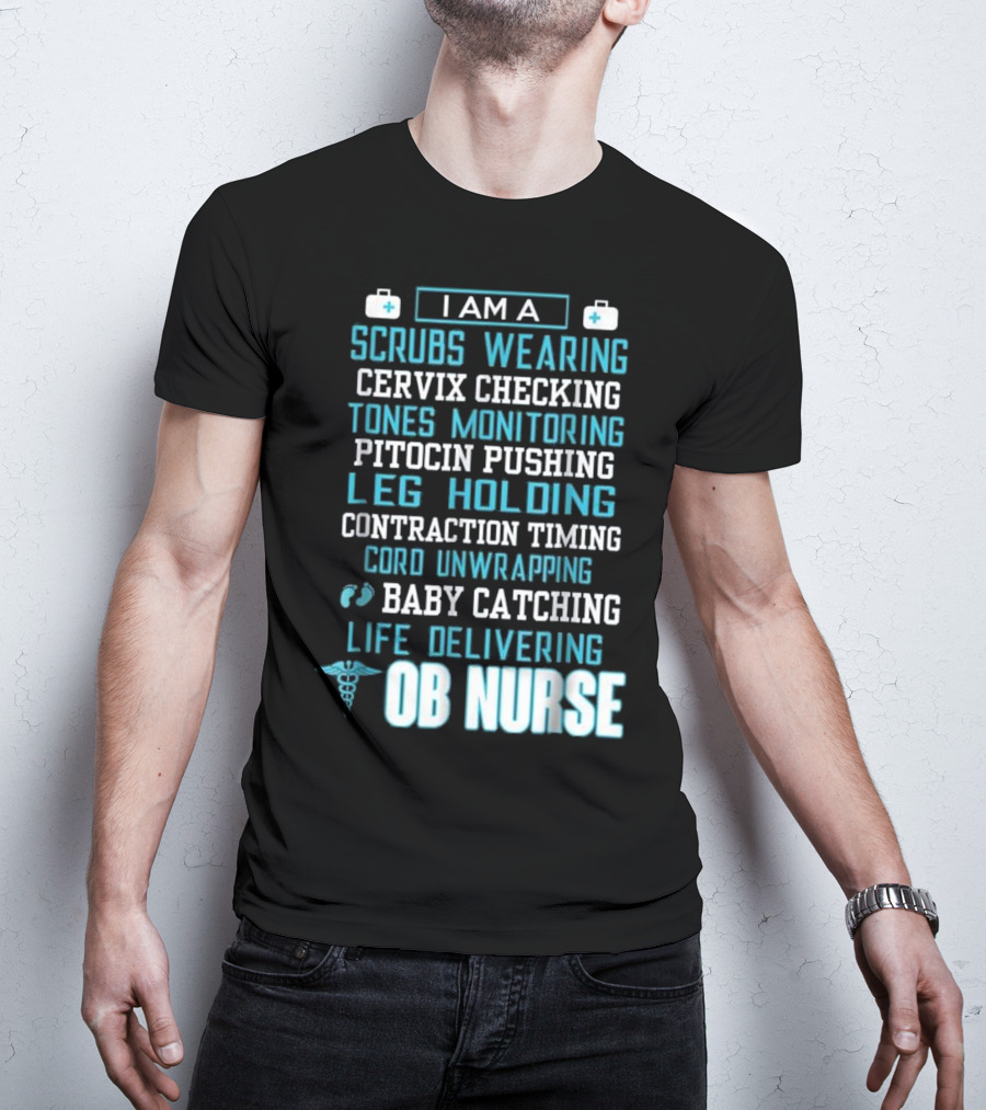 I Am A Scrubs Wearing Baby Catching Life Delivering OB Nurse T-Shirt