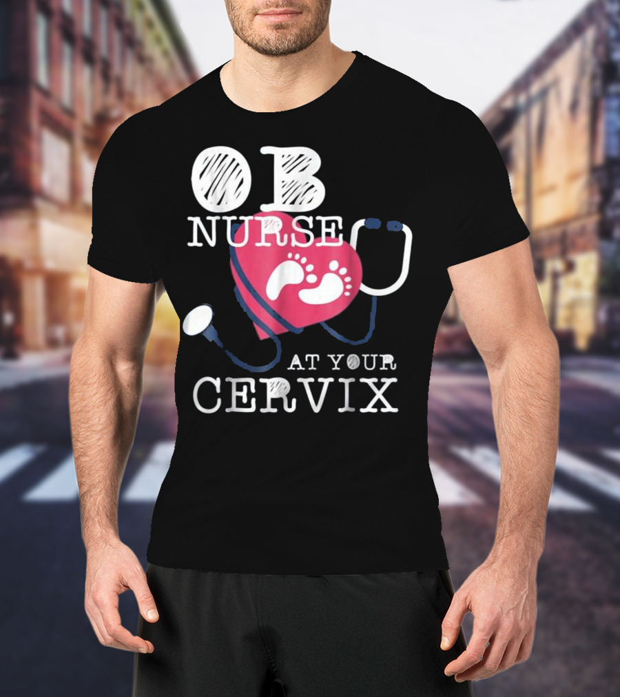OB Nurse At Your Cervix Funny Baby Delivery Labor T-Shirt