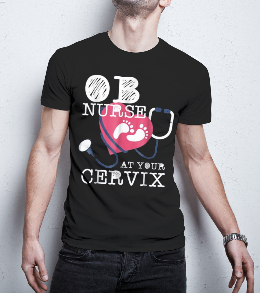 OB Nurse At Your Cervix Funny Baby Delivery Labor T-Shirt