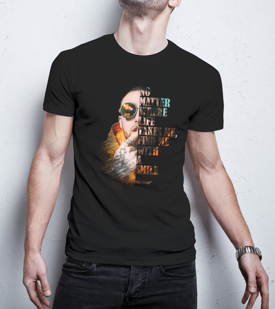 No Matter Where Life Takes Me Find Me With A Smile Mac Miller T-Shirt