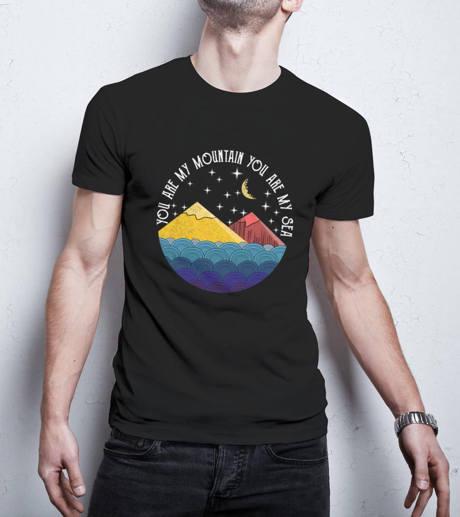 You Are My Mountain You Are My Sea T-Shirt
