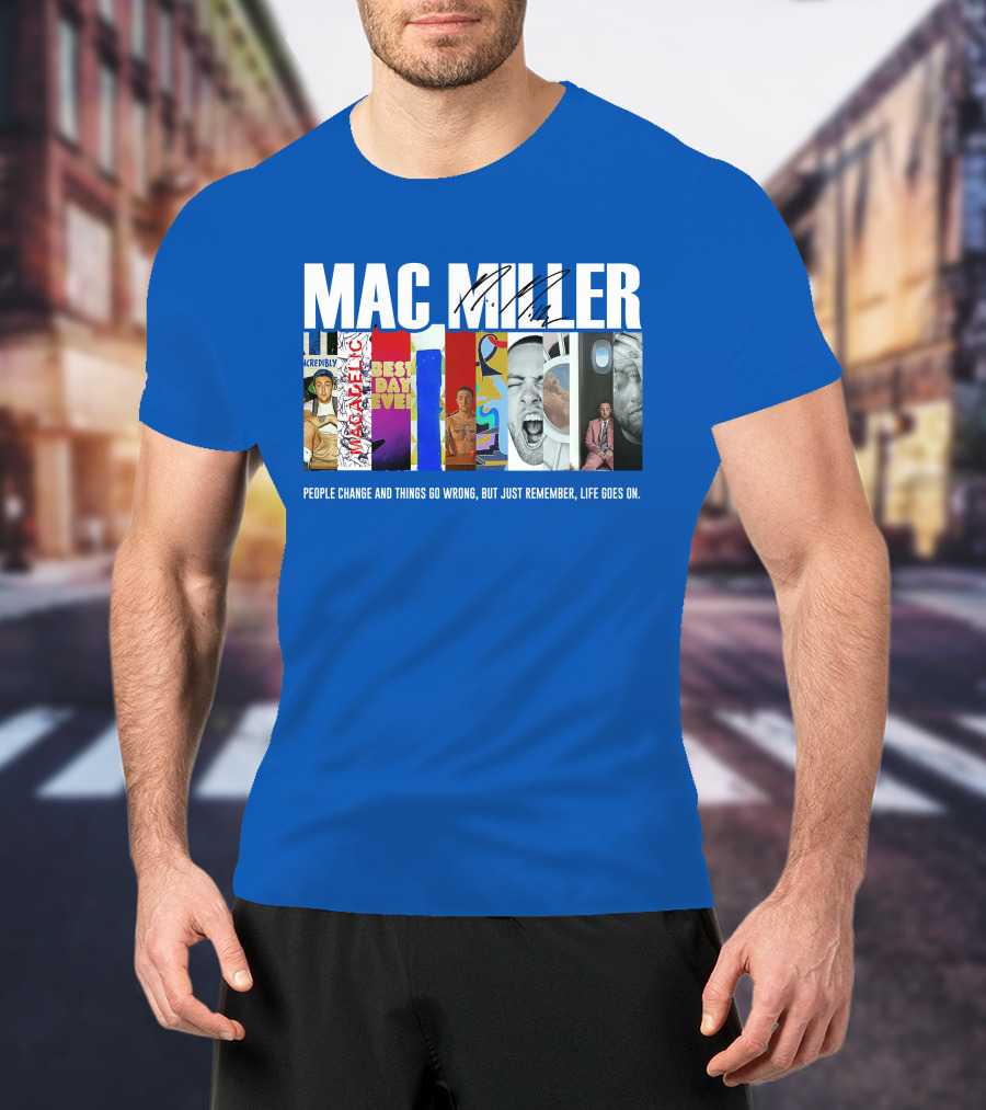 Mac Miller Best Day Ever People Change And Things Go Wrong Life Goes On T-Shirt