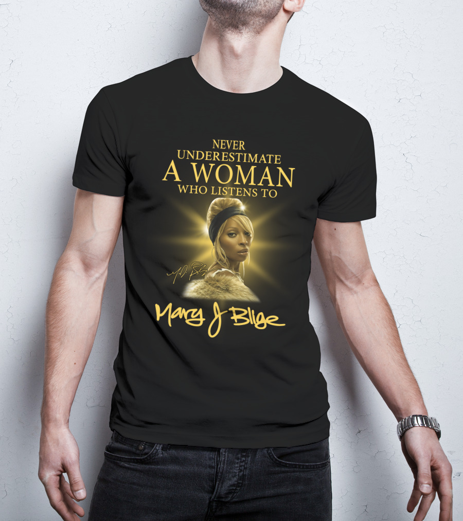 Never Underestimate A Woman Who Listens To Mary J Blige T-Shirt
