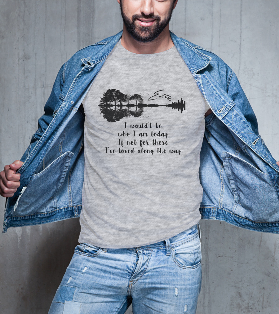 I Wouldn't Be Who I Am Today If Not For Those I've Loved Along The Way Guitar Skyline Tree Reflection T-Shirt