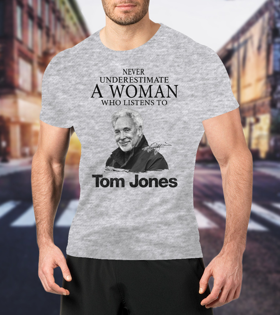 Never Underestimate A Woman Who Listens To Tom Jones T-Shirt