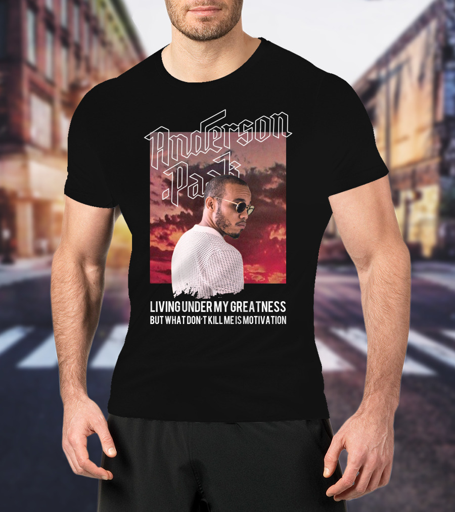 Anderson Paak Living Under My Greatness But What Don't Kill Me Is Motivation T-Shirt