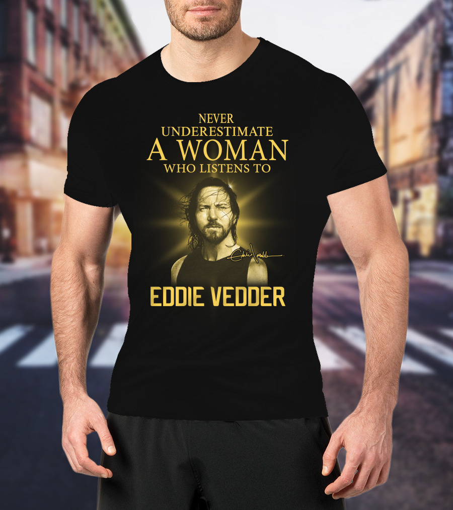 Never Underestimate A Woman Who Listens To Eddie Vedder T-Shirt
