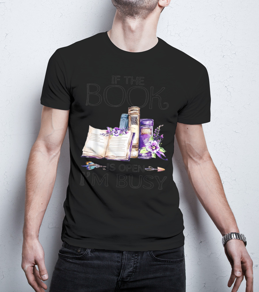 If The Book Is Open I'm Busy Watercolor Flowers With Books And Quill T-Shirt