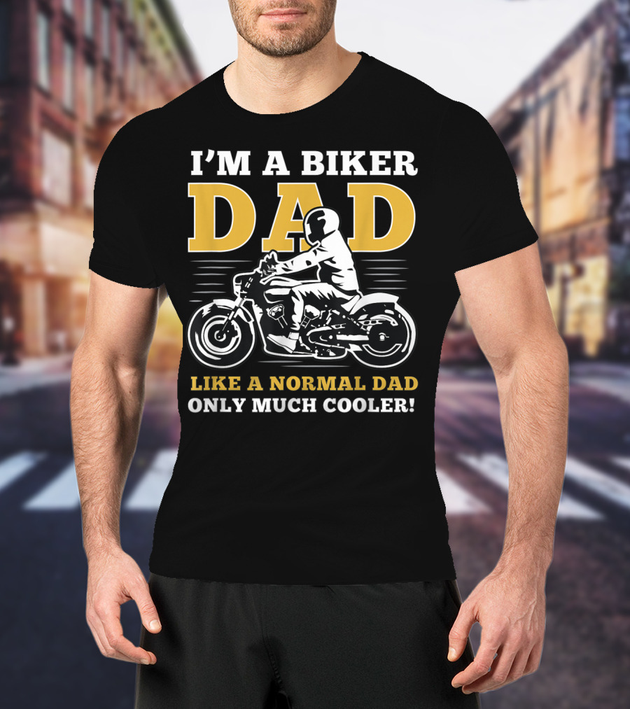 I'm A Biker Dad Like A Normal Dad Only Much Cooler T-Shirt