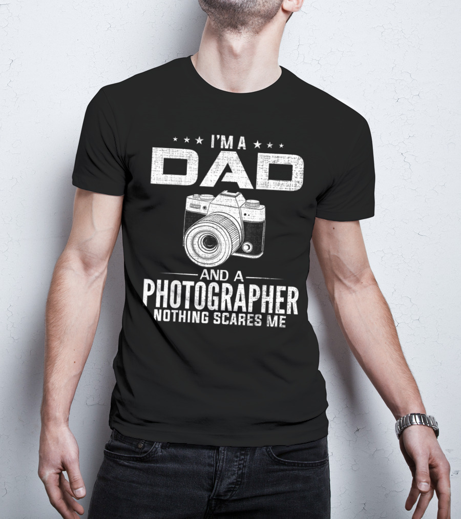 I'm A Dad And A Photographer Nothing Scares Me T-Shirt