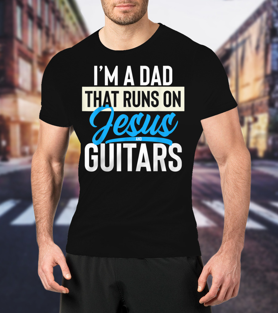 I'm A Dad That Runs On Jesus And Guitars T-Shirt