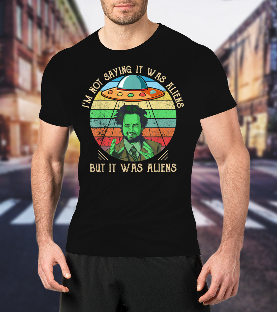 I'm Not Saying It Was Aliens But It Was Aliens UFO Retro T-Shirt
